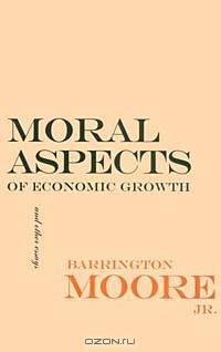 Moral Aspects of Economic Growth, and Other Essays (WILDER HOUSE SERIES IN POLITICS, HISTORY, AND CULTURE)