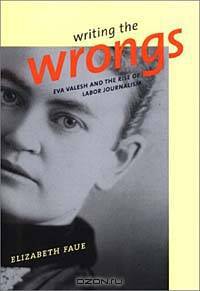 Writing the Wrongs: Eva Valesh and the Rise of Labor Journalism