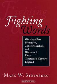 Fighting Words: Working-Class Formation, Collective Action, and Discourse in Early Nineteenth-Century England