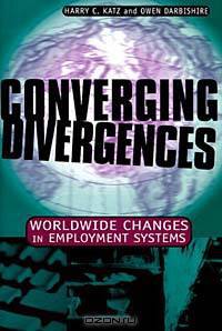 Converging Divergences: Worldwide Changes in Employment Systems (Cornell Studies in Industrial and Labor Relations, Vol 32)