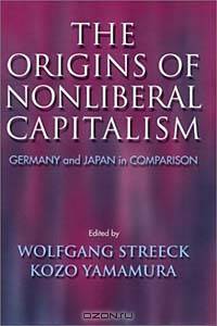 The Origins of Nonliberal Capitalism: Germany and Japan in Comparison (Cornell Studies in Political Economy)