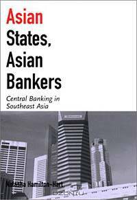 Asian States, Asian Bankers: Central Banking in Southeast Asia (Cornell Studies in Political Economy)