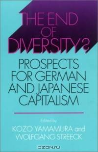 The End of Diversity?: Prospects for German and Japanese Capitalism (Cornell Studies in Political Economy)