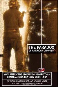 The Paradox of American Unionism: Why Americans Like Unions More Than Canadians Do, but Join Much Less