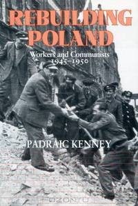 Rebuilding Poland: Workers and Communists, 1945-1950