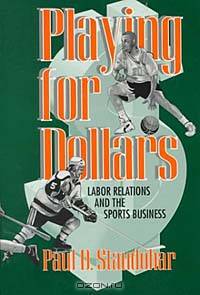 Playing for Dollars: Labor Relations and the Sports Business (Cornell Paperbacks)