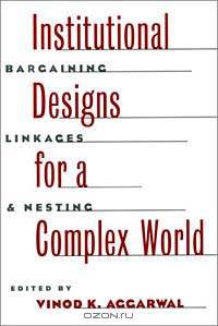 Institutional Designs for a Complex World: Bargaining, Linkages, and Nesting