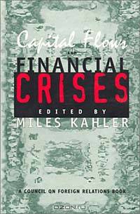 Capital Flows and Financial Crises (Council on Foreign Relations Book)