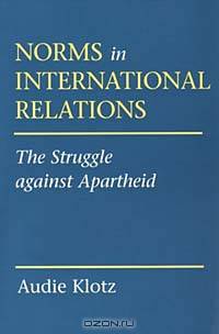 Norms in International Relations: The Struggle Against Apartheid (Cornell Studies in Political Economy (Paperback))