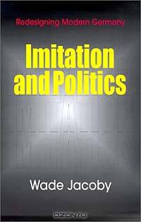 Imitation and Politics: Redesigning Modern Germany