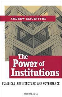 The Power of Institutions: Political Architecture and Governance (Cornell Studies in Political Economy)