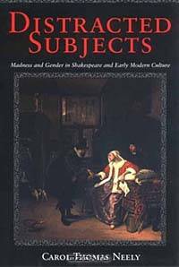 Distracted Subjects: Madness and Gender in Shakespeare and Early Modern Culture
