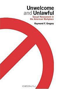 Unwelcome and Unlawful: Sexual Harassment in the American Workplace