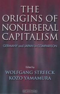 The Origins Of Nonliberal Capitalism: Germany And Japan In Comparison (Cornell Studies in Political Economy)