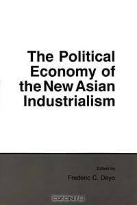The Political Economy of the New Asian Industrialism (Anthropology of Contemporary Issues (Paperback))