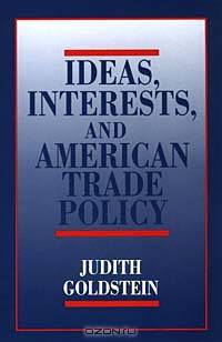 Ideas, Interests, and American Trade Policy (Cornell Studies in Political Economy)