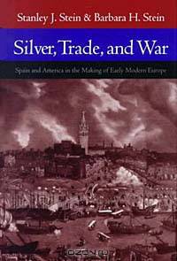 Silver, Trade, and War: Spain and America in the Making of Early Modern Europe