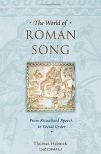 The World of Roman Song: From Ritualized Speech to Social Order