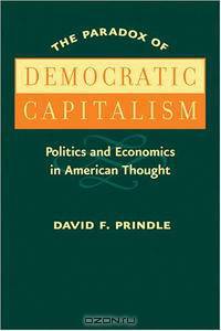 The Paradox of Democratic Capitalism: Politics and Economics in American Thought