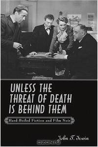 Unless the Threat of Death Is Behind Them: Hard-Boiled Fiction and Film Noir