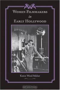 Women Filmmakers in Early Hollywood (Studies in Industry and Society)