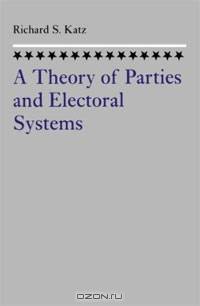 A Theory of Parties and Electoral Systems: A Theory of Parties and the Electoral System