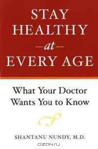 Stay Healthy at Every Age: What Your Doctor Wants You to Know