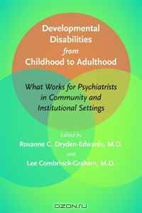 Developmental Disabilities from Childhood to Adulthood: What Works for Psychiatrists in Community and Institutional Settings