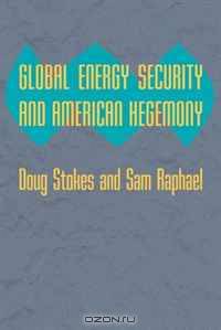 Global Energy Security and American Hegemony (Themes in Global Social Change)