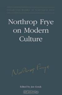 Northrop Frye on Modern Culture (Collected Works of Northrop Frye, 11)