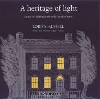 A Heritage of Light: Lamps and Lighting in the Early Canadian Home (Reprints in Canadian History)