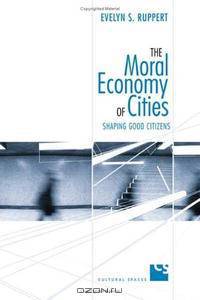 The Moral Economy of Cities: Shaping Good Citizens (Cultural Spaces)