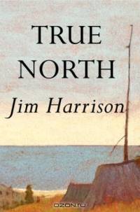 True North: A Novel (Harrison, Jim)