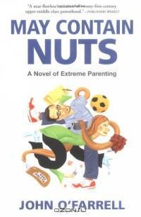 May Contain Nuts : A Novel of Extreme Parenting