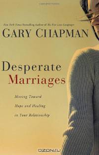 Desperate Marriages: Moving Toward Hope and Healing in Your Relationship