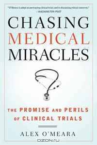 Chasing Medical Miracles: The Promise and Perils of Clinical Trials