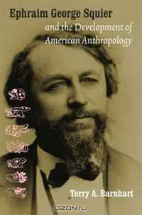 Ephraim George Squier and the Development of Ameri (Critical Studies in the History of Anthropology)