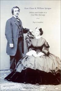 Kate Chase and William Sprague: Politics and Gender in a Civil War Marriage