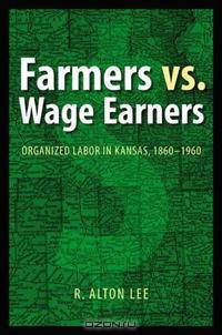 Farmers Vs. Wage Earners: Organized Labor in Kansas, 1860-1960