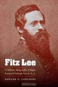 Fitz Lee: A Military Biography of Major General Fitzhugh Lee, C.S.A.