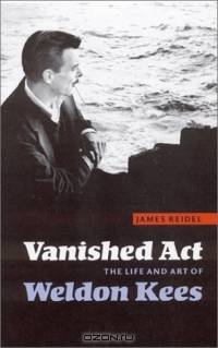 Vanished Act: The Life and Art of Weldon Kees
