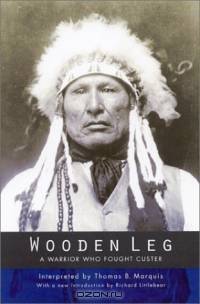 Wooden Leg: A Warrior Who Fought Custer