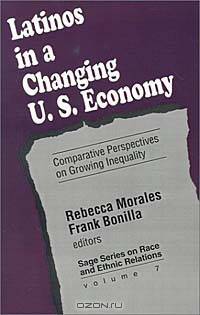 Latinos in a Changing U.S. Economy: Comparative Perspectives on Growing Inequality (Sage Series on Race and Ethnic Relations, Vol 7)