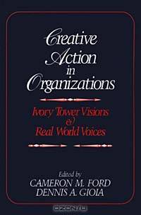 Creative Action in Organizations: Ivory Tower Visions & Real World Voices