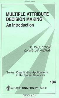 Multiple Attribute Decision Making: An Introduction (Quantitative Applications in the Social Sciences, Vol 104)