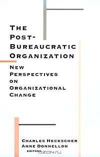 The Post-Bureaucratic Organization: New Perspectives on Organizational Change