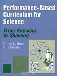 Performance-Based Curriculum for Science: From Knowing to Showing (Burz, Helen L. from Knowing to Showing.)