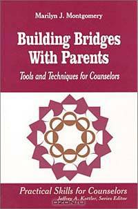 Building Bridges With Parents: Tools and Techniques for Counselors (Practical Skills for Counselors)