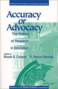 Accuracy or Advocacy: The Politics of Research in Education (Yearbook of the Politics of Education Association, 1998)