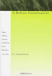 A Bahian Counterpoint: Sugar, Tobacco, Cassava, and Slavery in the Reconcavo, 1780-1860